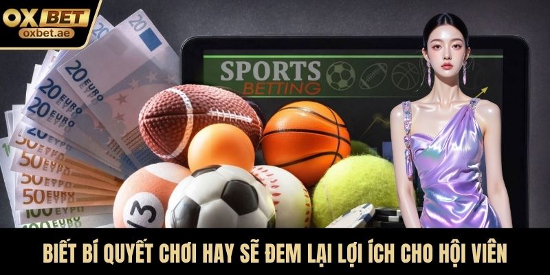 Biết bí quyết chơi hay sẽ đem lại lợi ích cho hội viên