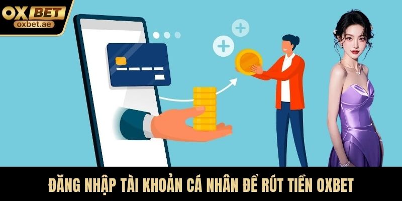 Đăng nhập tài khoản cá nhân để rút tiền OXBET