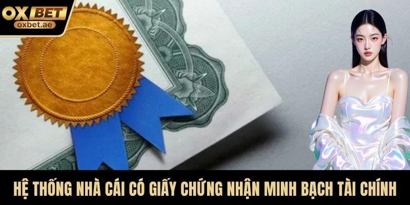 Hệ thống nhà cái có giấy chứng nhận minh bạch tài chính