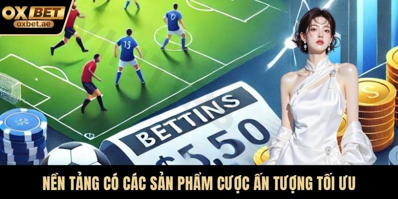 Nền tảng có các sản phẩm cược ấn tượng tối ưu