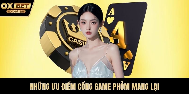 Những ưu điểm cổng game phỏm mang lại