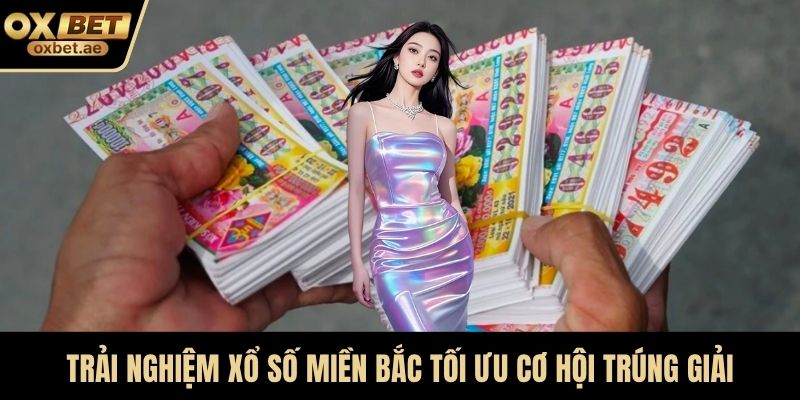 Trải nghiệm xổ số miền Bắc tối ưu cơ hội trúng giải